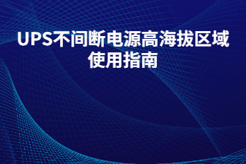 UPS不間斷電源高海拔區(qū)域使用指南